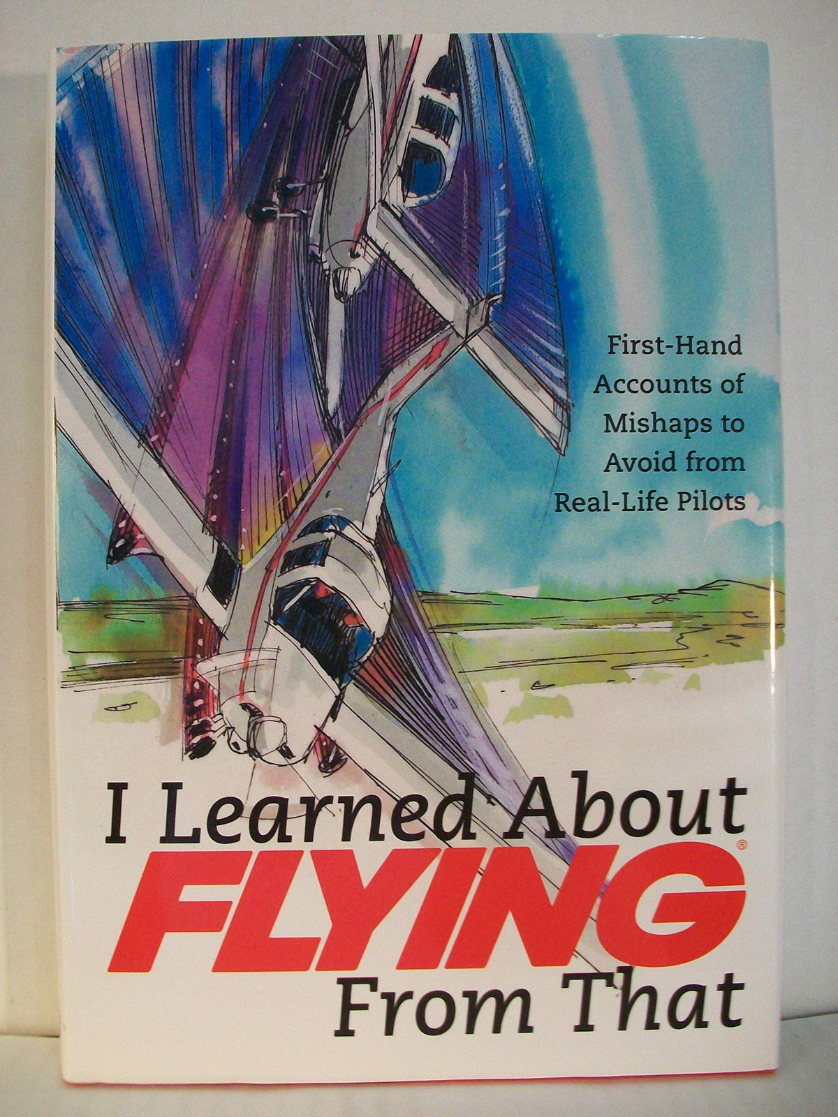 I Learned About Flying from That: First Hand Accounts of Flying Mishaps to Avoid from Real-life Pilots