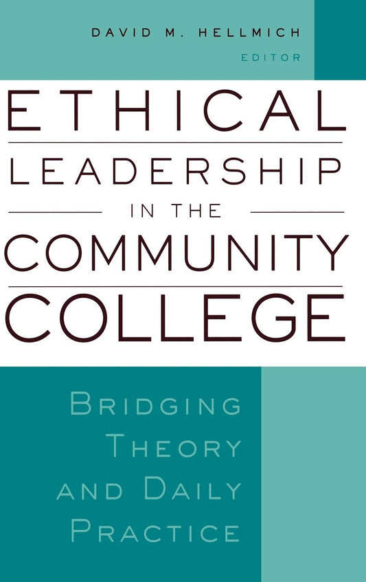 Ethical Leadership in the Community College: Bridging Theory and Daily Practice (JB - Anker)