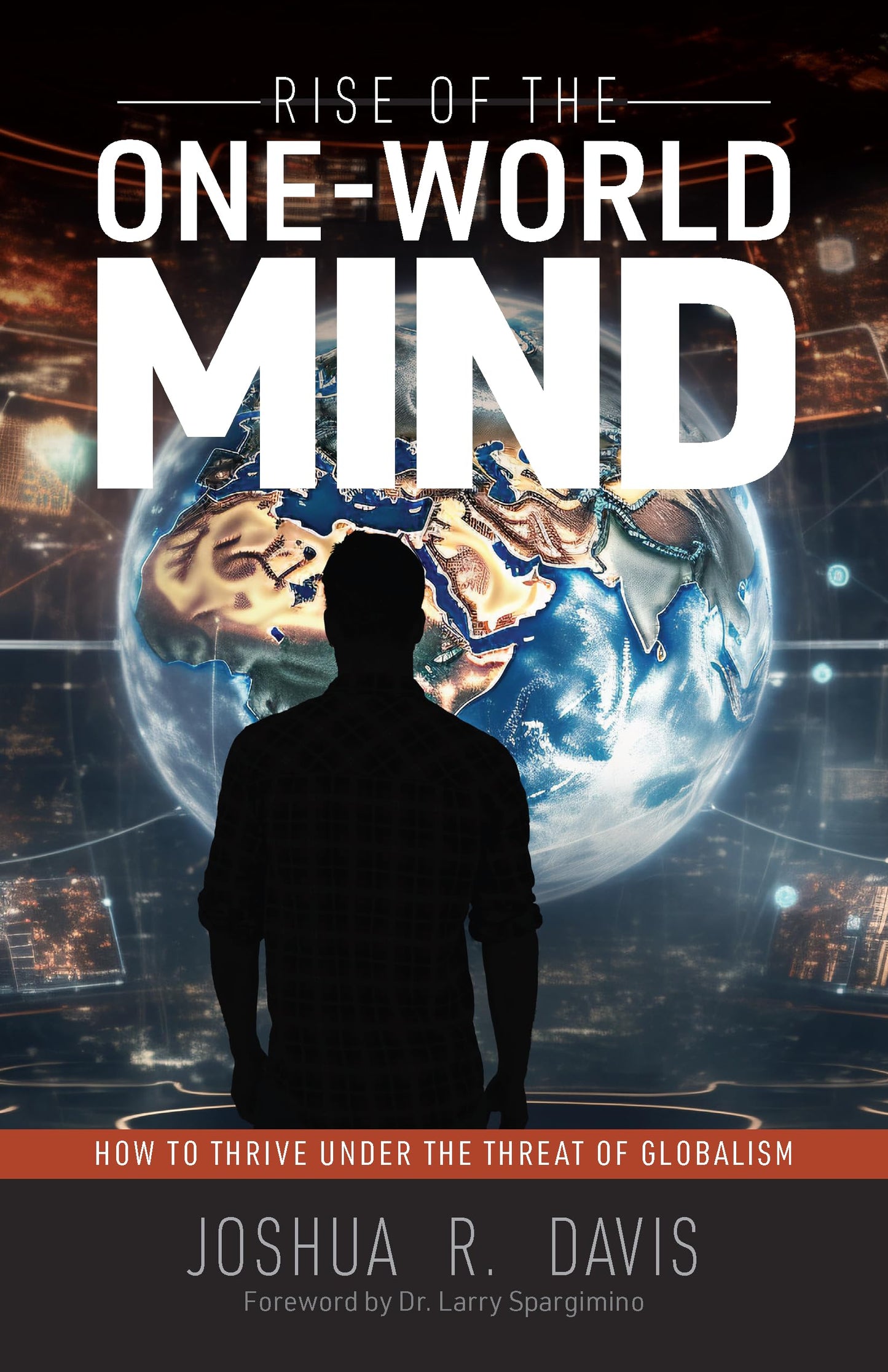Rise of the One-World Mind: How to Thrive Under The Threat of Globalism!