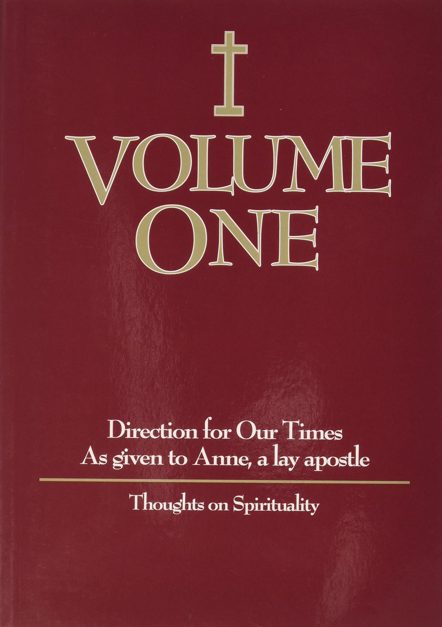 Volume One: Direction for Our Times as Given to Anne, a Lay Apostle: Thoughts on Spirituality