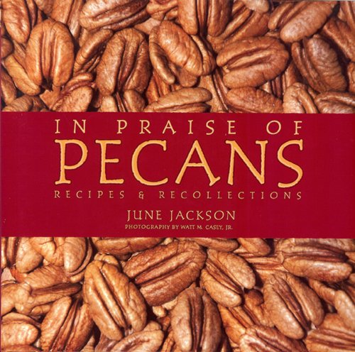 In Praise of Pecans: Recipes & Recollections