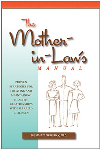 Mother-in-Law's Manual: Proven Strategies for Creating and Maintaining Healthy Relationships with Married Children