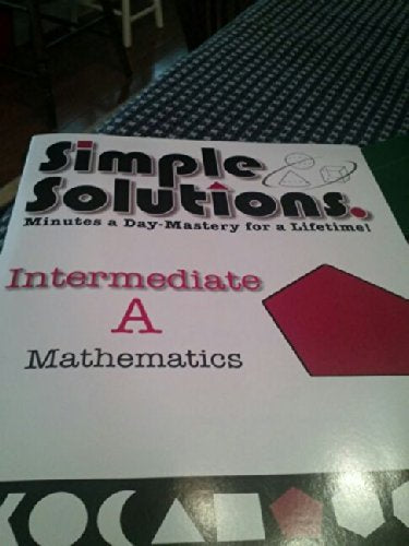 Simple Solutions. Minutes a Day-Mastery for a lifetime! (Intermediate 'A' Mathematics)