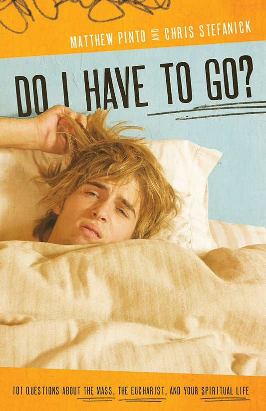 Do I Have to Go? 101 Questions About the Mass, the Eucharist, and Your Spiritual Life