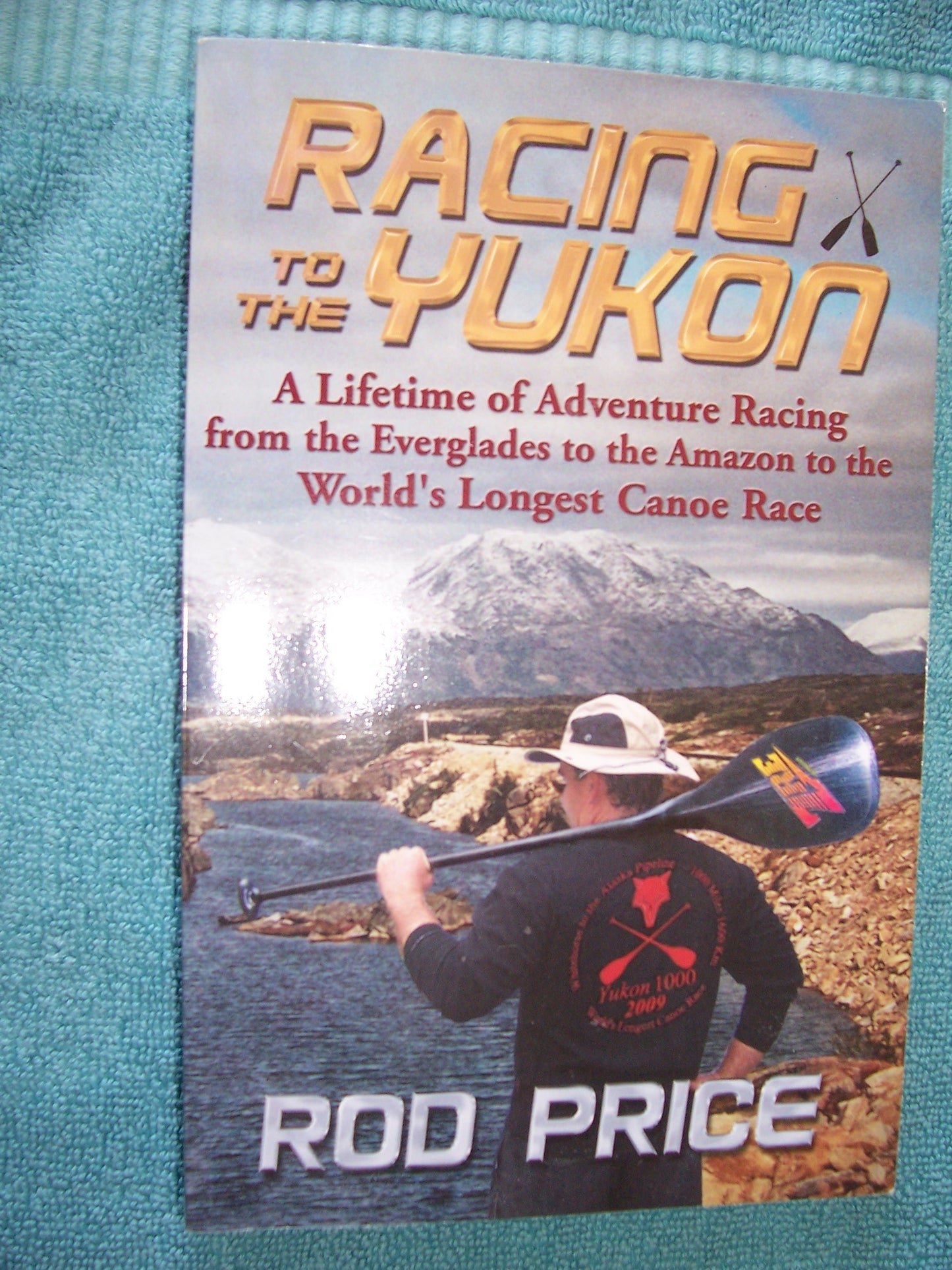 Racing to the Yukon: A Lifetime of Adventure Racing from the Everglades to the Amazon to the World's Longest Canoe Race