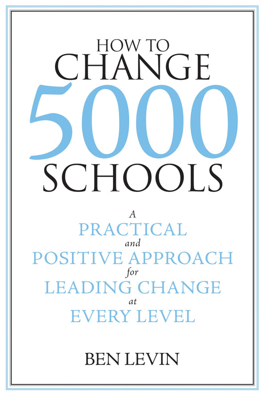 How to Change 5000 Schools: A Practical and Positive Approach for Leading Change at Every Level - 8134