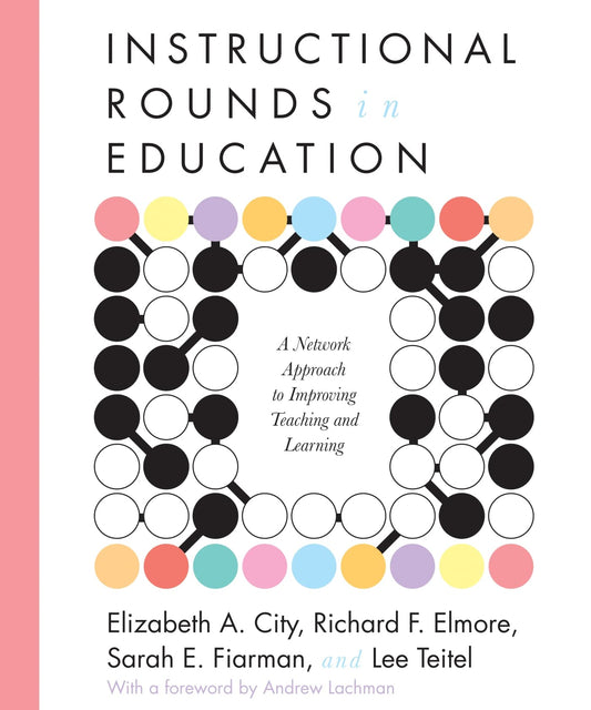 Instructional Rounds in Education: A Network Approach to Improving Teaching and Learning - 7310