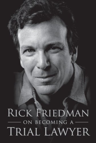 Rick Friedman on Becoming a Trial Lawyer by Rick Friedman (2008-05-04)
