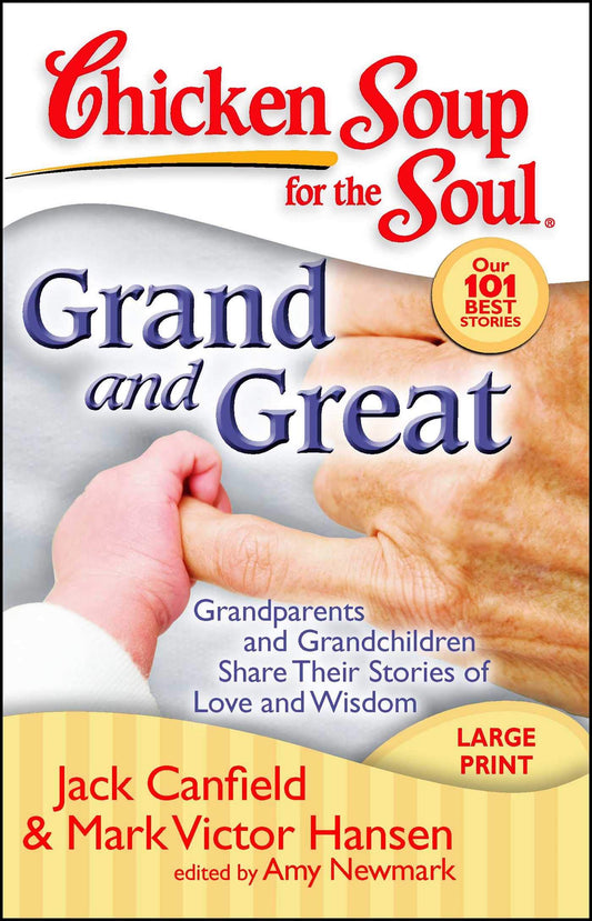 Chicken Soup for the Soul: Grand and Great: Grandparents and Grandchildren Share Their Stories of Love and Wisdom