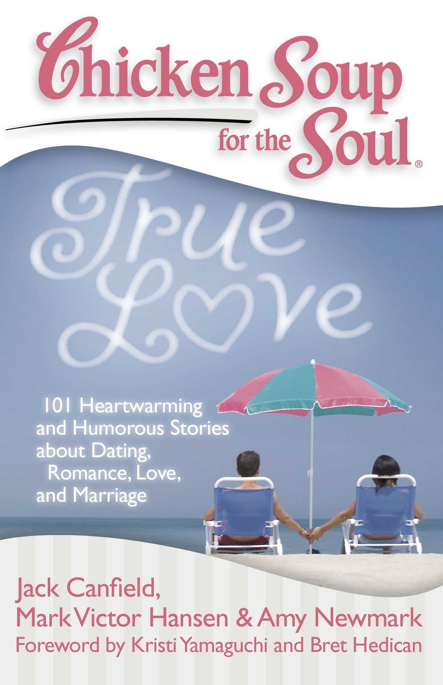 Chicken Soup for the Soul: True Love: 101 Heartwarming and Humorous Stories about Dating, Romance, Love, and Marriage - 7670