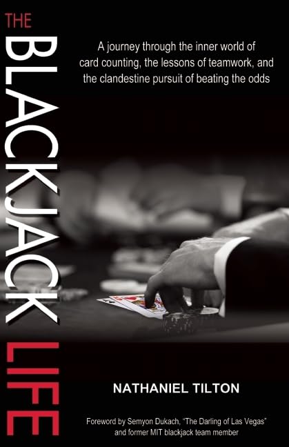 The Blackjack Life: A Journey Through the Inner World of Card Counting, the Lessons of Teamwork, and the Clandestine Pursuit of Beating the Odds