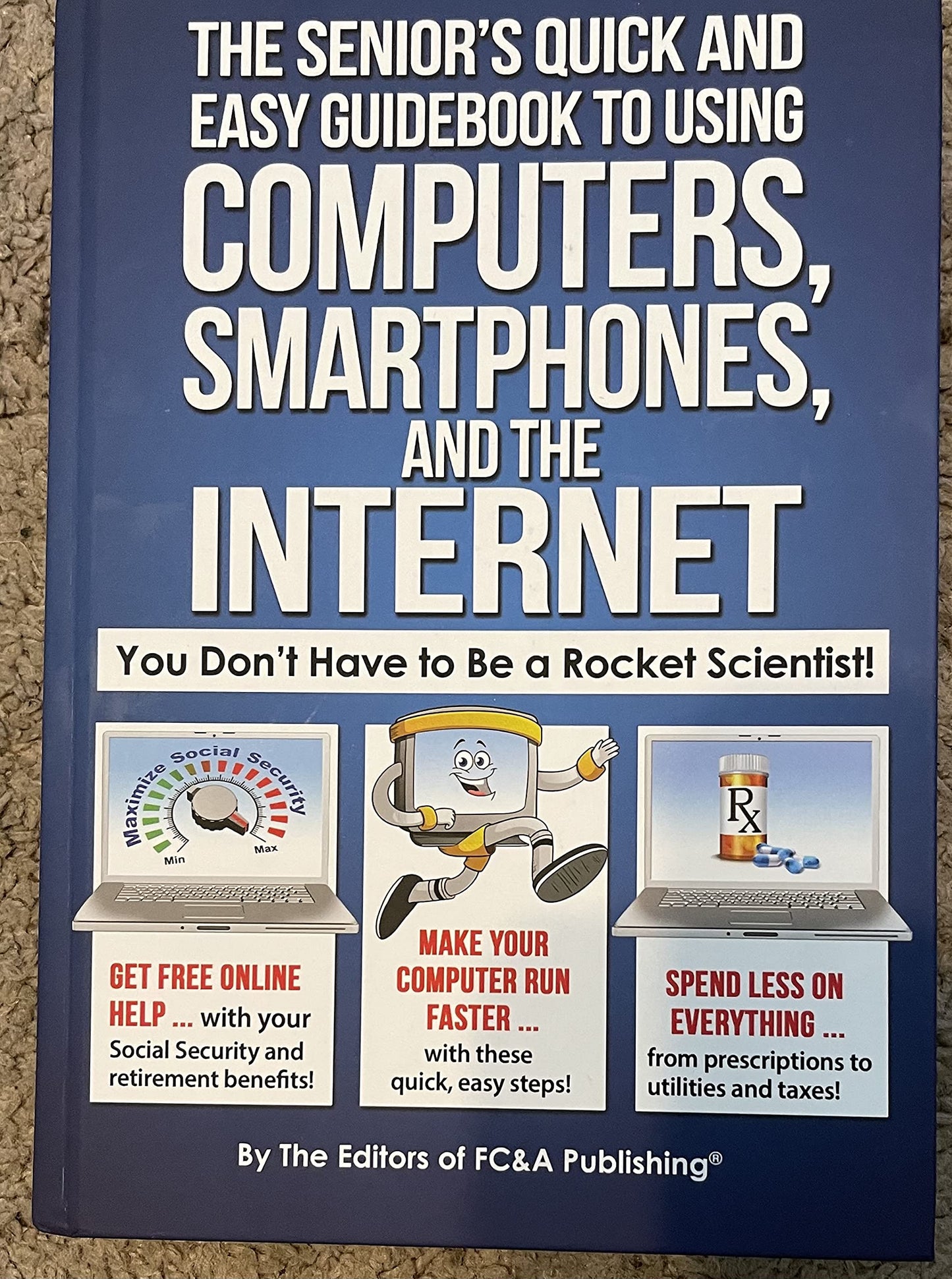 The Senior's Quick and Easy Guidebook To Using Computers, Smartphones, And The Internet
