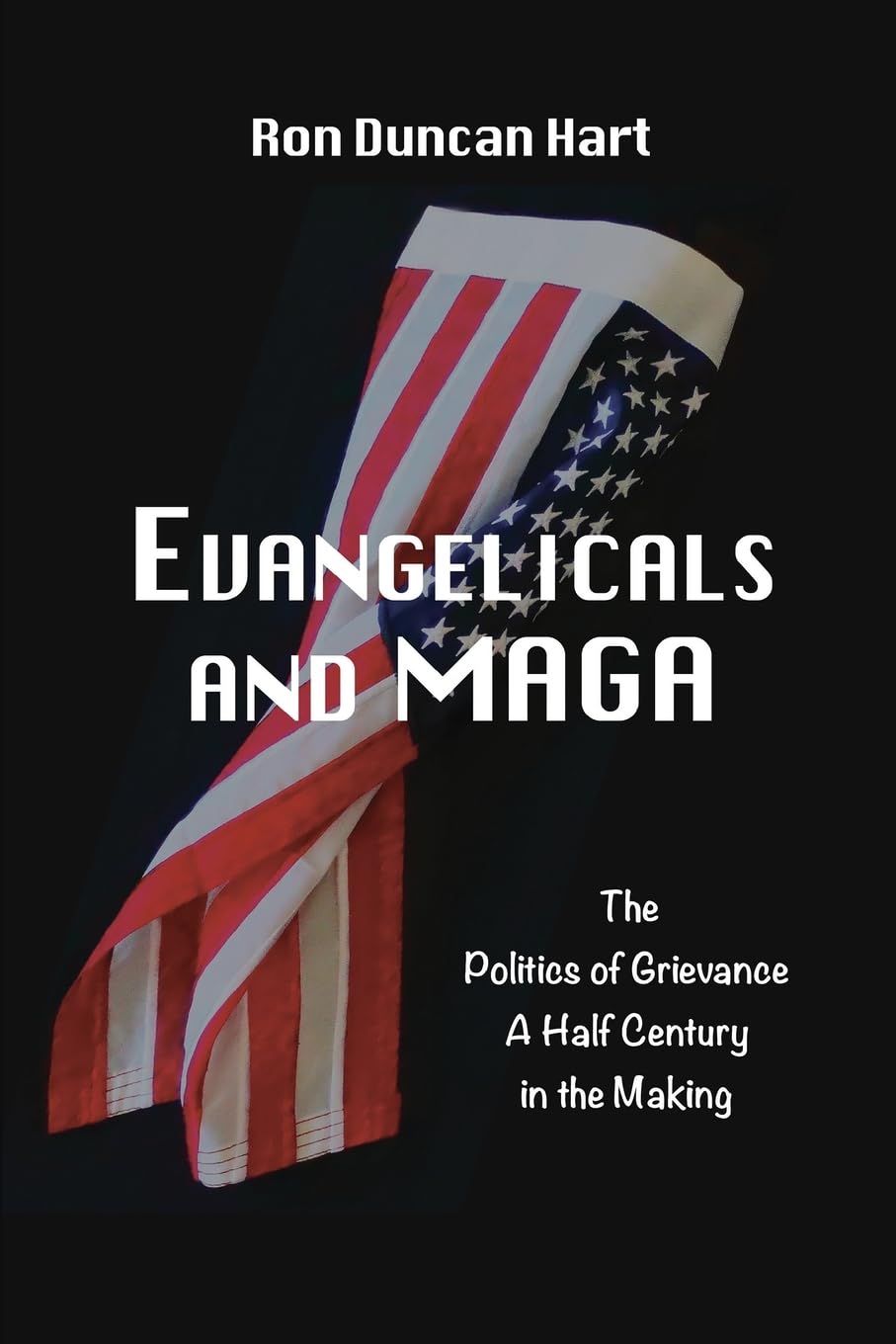 Evangelicals and MAGA: Politics of Grievance a Half Century in the Making (Monographs on Religion and Tolerance)