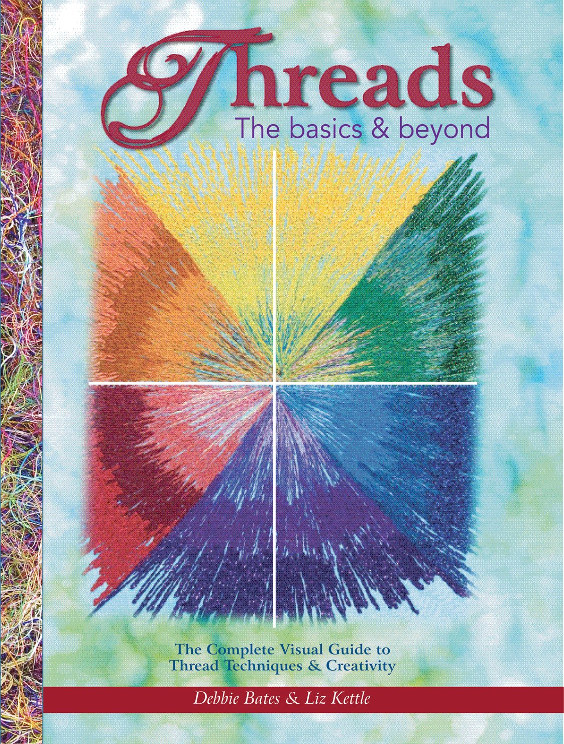 Threads: The Basics & Beyond: The Complete Visual Guide to Thread Techniques & Creativity (Landauer) Learn to Use Thread as Paint, Texture, Ornament, Structure, Embellishment, in Quilting, and More