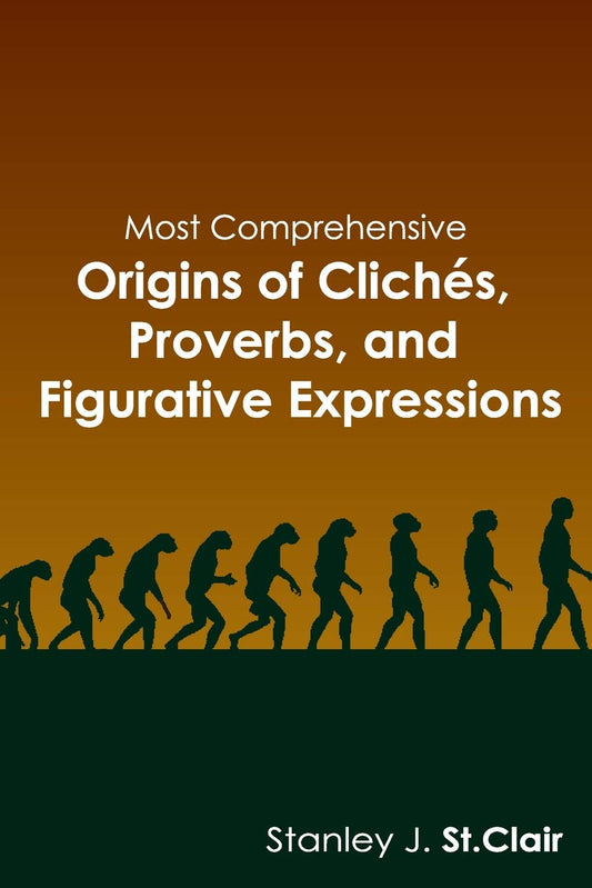 Most Comprehensive Origins of Cliches, Proverbs and Figurative Expressions - 1996