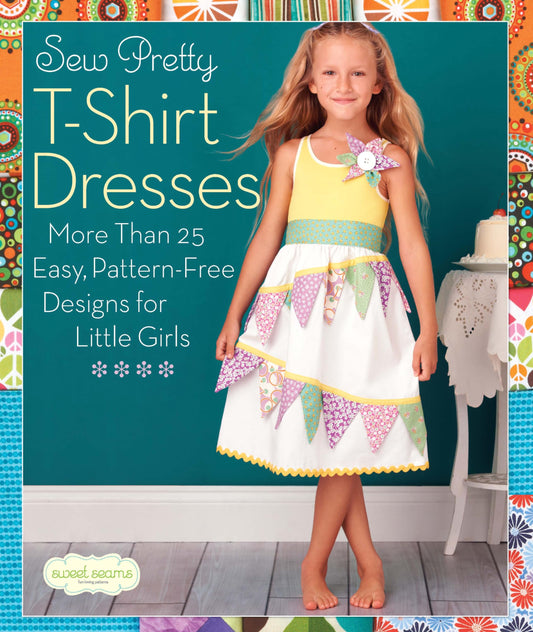 Sew Pretty T-Shirt Dresses: More Than 25 Easy, Pattern-Free Designs for Little Girls (Sweet Seams) - 3756
