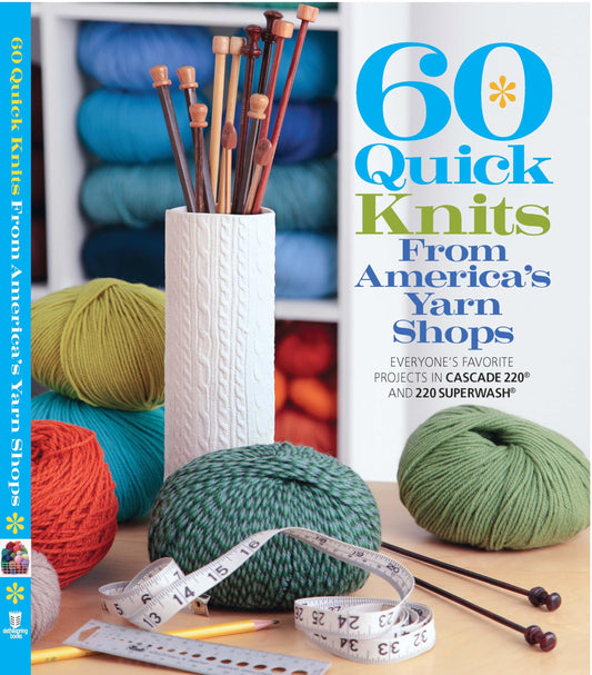 60 Quick Knits from America's Yarn Shops: Everyone's Favorite Projects in Cascade 220® and 220 Superwash® (60 Quick Knits Collection)