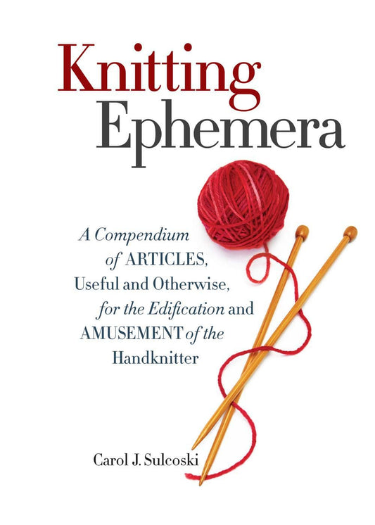 Knitting Ephemera: A Compendium of Articles, Useful and Otherwise, for the Edification and Amusement of the Handknitter - 1284