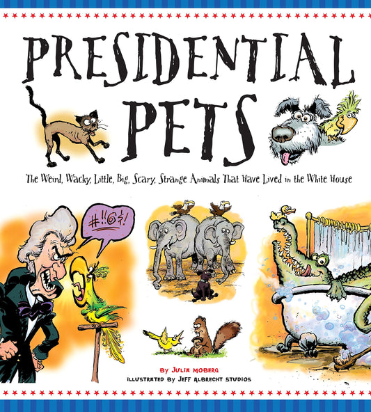 Presidential Pets: The Weird, Wacky, Little, Big, Scary, Strange Animals That Have Lived In The White House