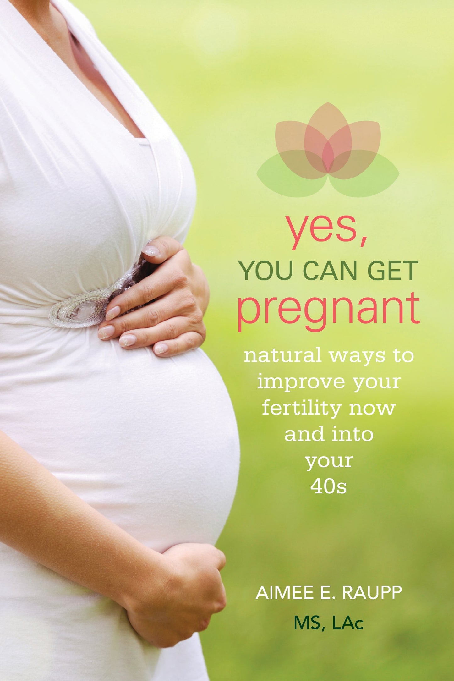 Yes, You Can Get Pregnant: Natural Ways to Improve Your Fertility Now and into Your 40s - 5777