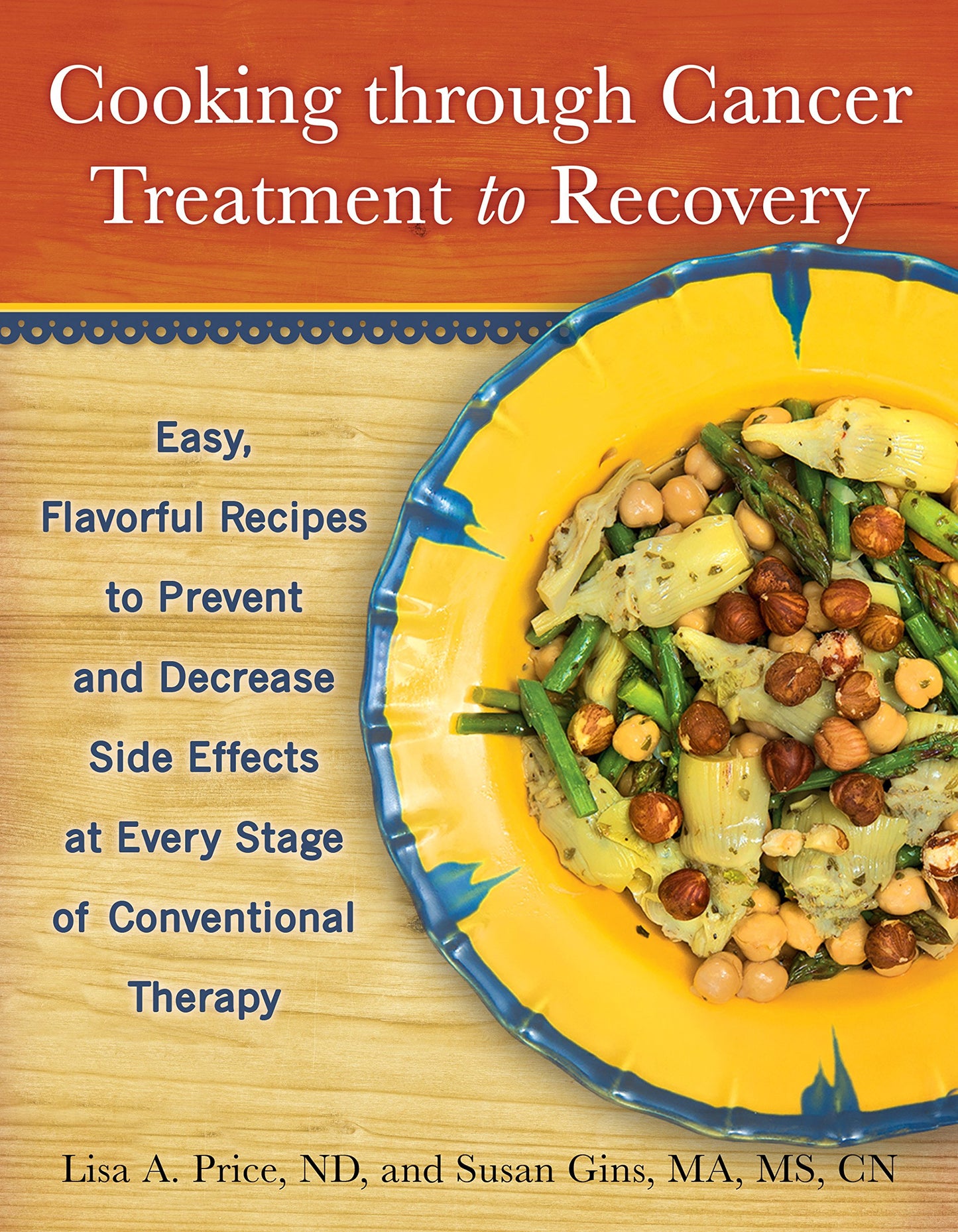 Cooking through Cancer Treatment to Recovery: Easy, Flavorful Recipes to Prevent and Decrease Side Effects at Every Stage of Conventional Therapy - 5407