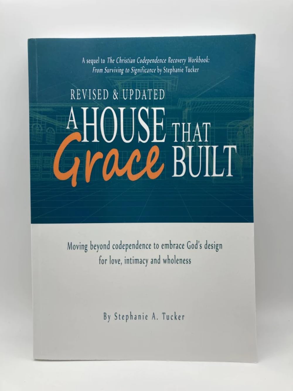 A House That Grace Built: Moving Beyond Codependence to Embrace God's Design for Love, Intimacy and Wholeness - 1736