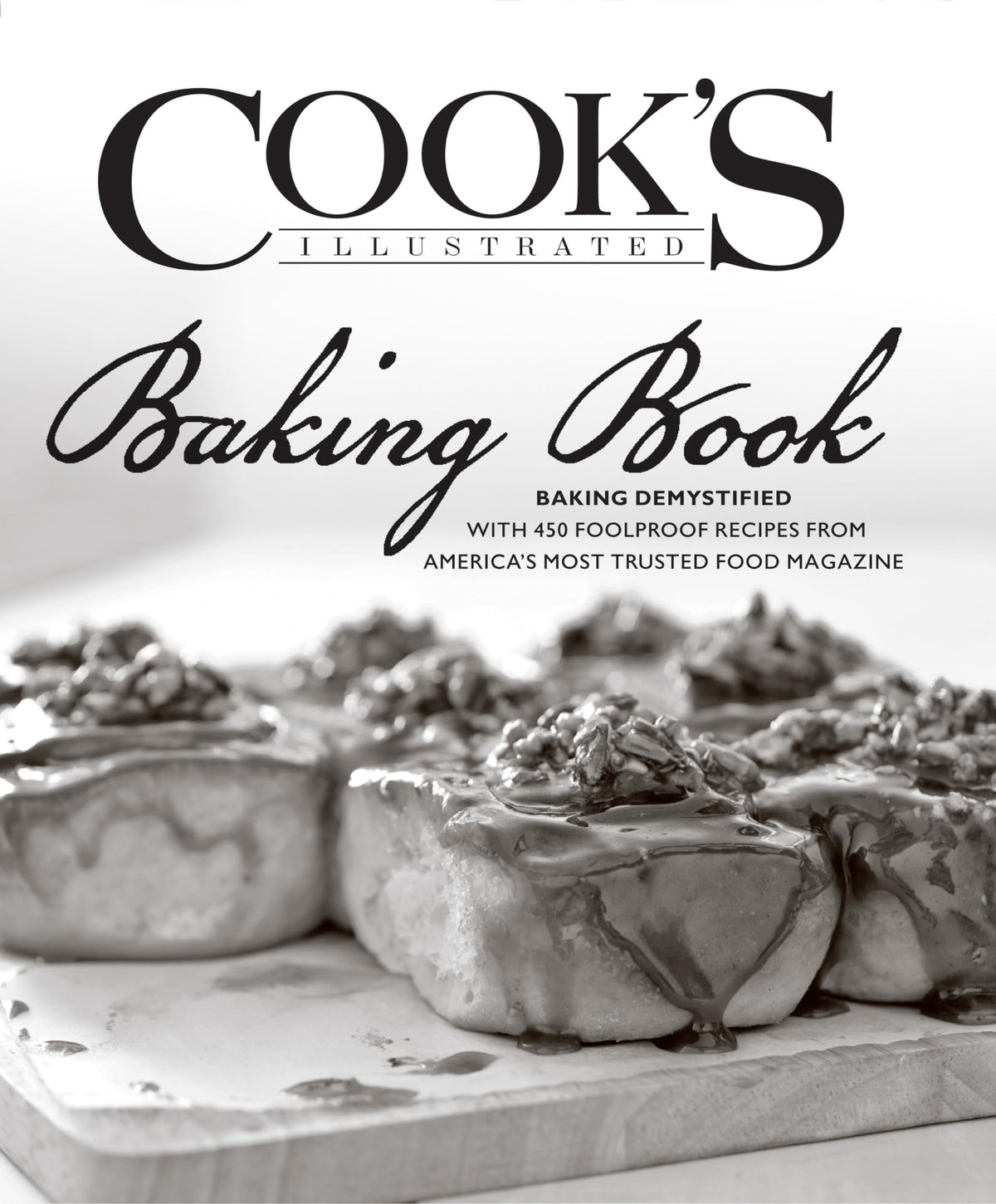 Cook's Illustrated Baking Book: Baking Demystified with 450 Foolproof Recipes from America's Most Trusted Food Magazine (Prais for the Cook's Illustrated)
