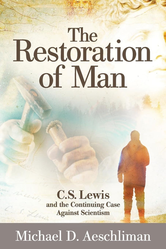 The Restoration of Man: C.S. Lewis and the Continuing Case Against Scientism - 6949