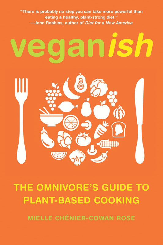 Veganish: The Omnivore's Guide to Plant-Based Cooking