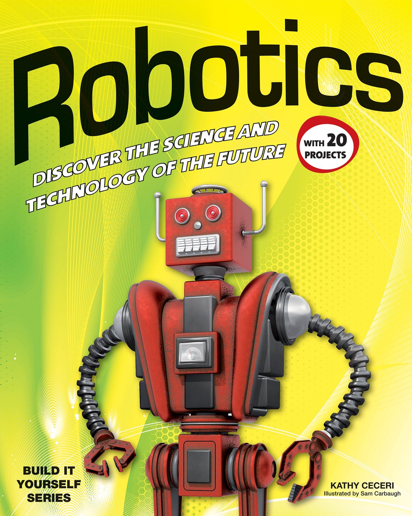 Robotics: DISCOVER THE SCIENCE AND TECHNOLOGY OF THE FUTURE with 20 PROJECTS (Build It Yourself)
