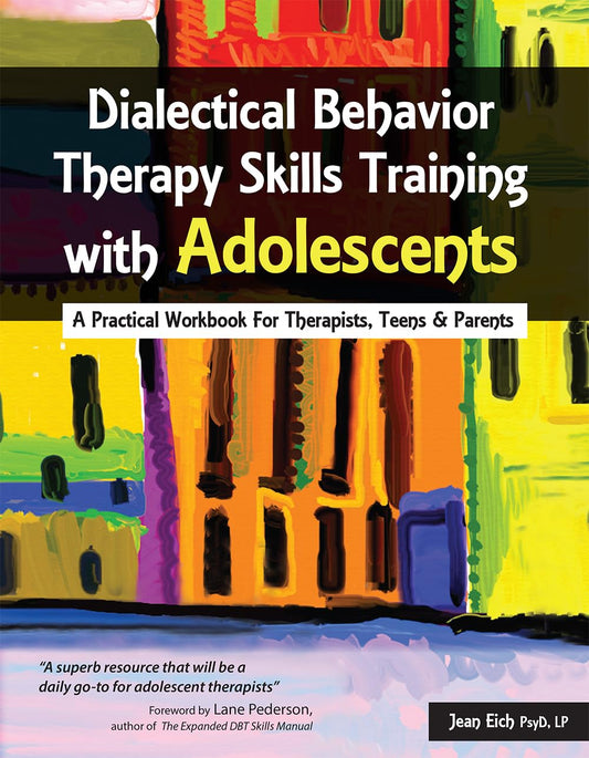 Dialectical Behavior Therapy Skills Training with Adolescents: A Practical Workbook for Therapists, Teens & Parents - 3405