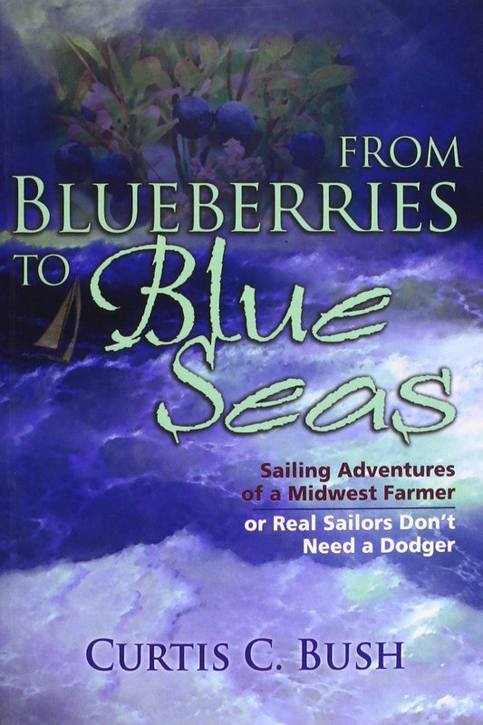 From Blueberries to Blue Seas: Sailing Adventures of a Midwest Farmer or Real Sailors Don't Need a Dodger