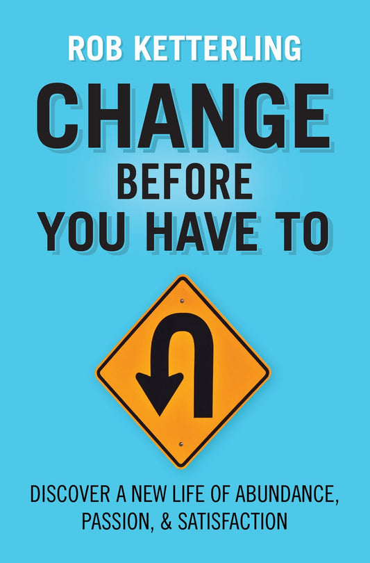 Change Before You Have to: Discover a New Life of Abundance, Passion, & Satisfaction