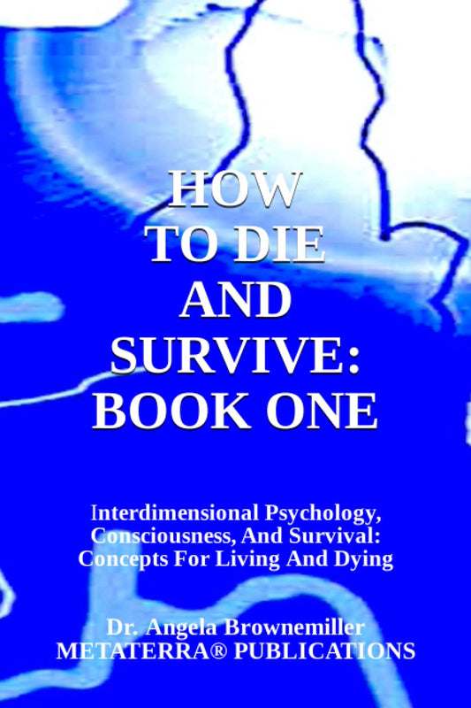 How to Die and Survive: Interdimensional Psychology, Consciousness, and Survival: Concepts for Living and Dying (KEYS TO CONSCIOUSNESS AND SURVIVAL SERIES) - 3458