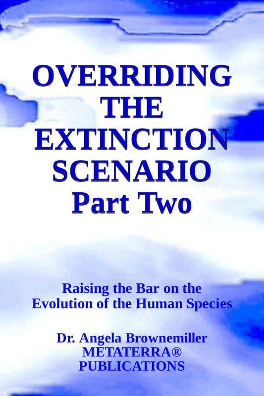Overriding the Extinction Scenario, Part Two: Raising the Bar on the Evolution of the Human Species (KEYS TO CONSCIOUSNESS AND SURVIVAL SERIES) - 6853