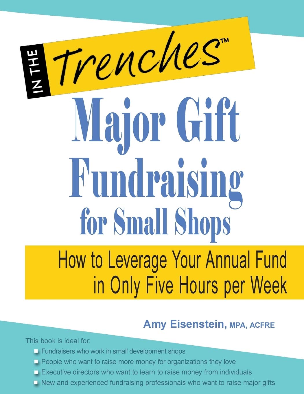 Major Gift Fundraising for Small Shops: How to Leverage Your Annual Fund in Only Five Hours per Week - 5576