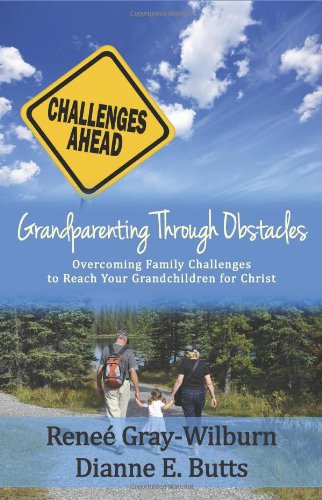 Grandparenting Through Obstacles: Overcoming Family Challenges to Reach Your Grandchildren for Christ