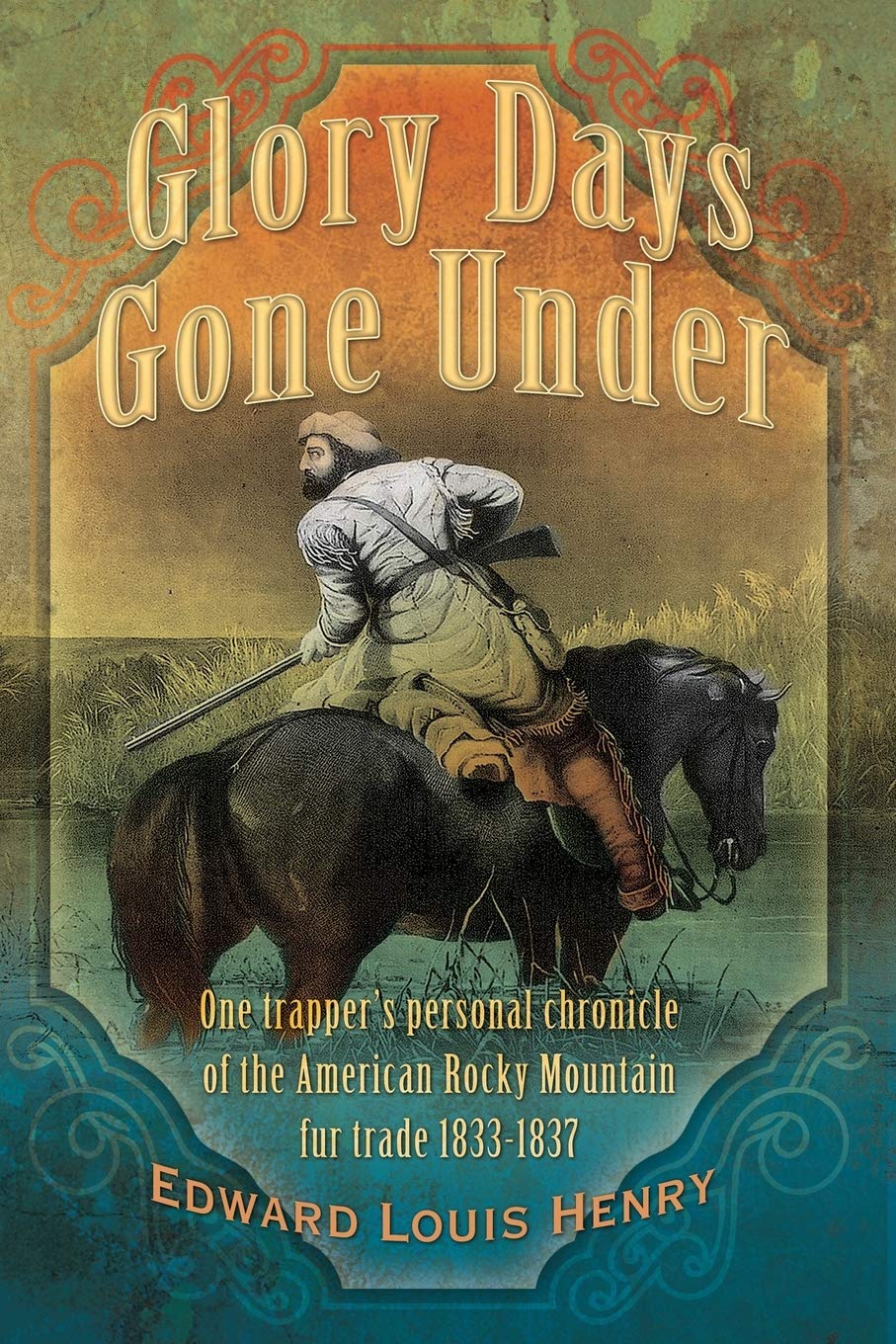 Glory Days Gone Under: One Trapper's Personal Chronicle of the American Rocky Mountain Fur Trade 1833 1837 (Temple Buck Quartet)