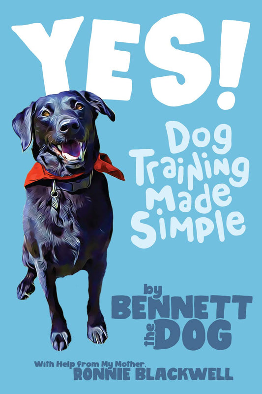 "Yes!" Dog Training Made Simple, by Bennett the Dog