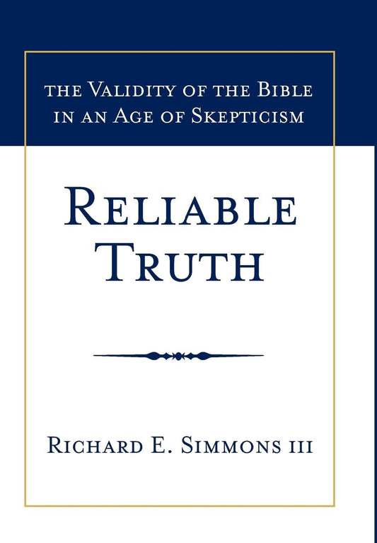 Reliable Truth: The Validity of the Bible in an Age of Skepticism - 3608