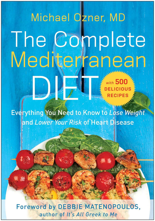 The Complete Mediterranean Diet: Everything You Need to Know to Lose Weight and Lower Your Risk of Heart Disease... with 500 Delicious Recipes - 8443