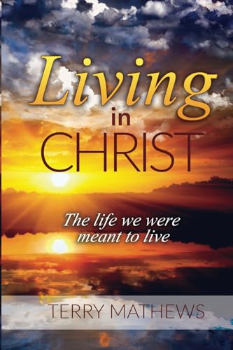 Living in Christ: The Life We Were Meant to Live