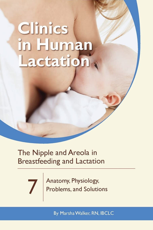 The Nipple and Areola in Breastfeeding and Lactation: Anatomy, Physiology, Problems, and Solutions (Clinics in Human Lactation)