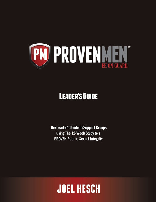 Proven Men: The Leader's Guide to Support Groups Using the 12-Week Study to a Proven Path to Sexual Integrity