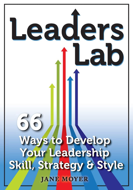 Leaders Lab: 66 Ways to Develop Your Leadership Skill, Strategy, and Style - 1524