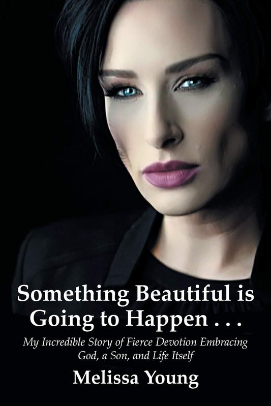 Something Beautiful is Going to Happen . . .: My Incredible Story of Fierce Devotion Embracing God, a Son, and Life Itself - 4236