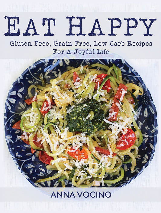 Eat Happy: Gluten Free, Grain Free, Low Carb Recipes Made from Real Foods For A Joyful Life - 9624