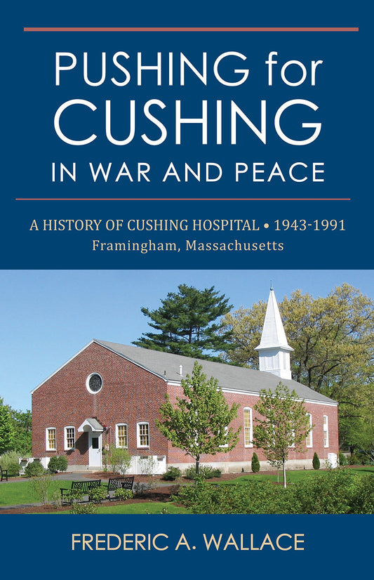 Pushing for Cushing in War and Peace: A History of Cushing Hospital • 1943 -1991 Framingham, MA