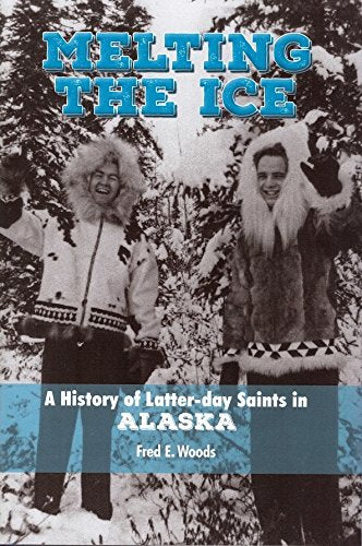 Melting the Ice: A History of Latter-day Saints in Alaska