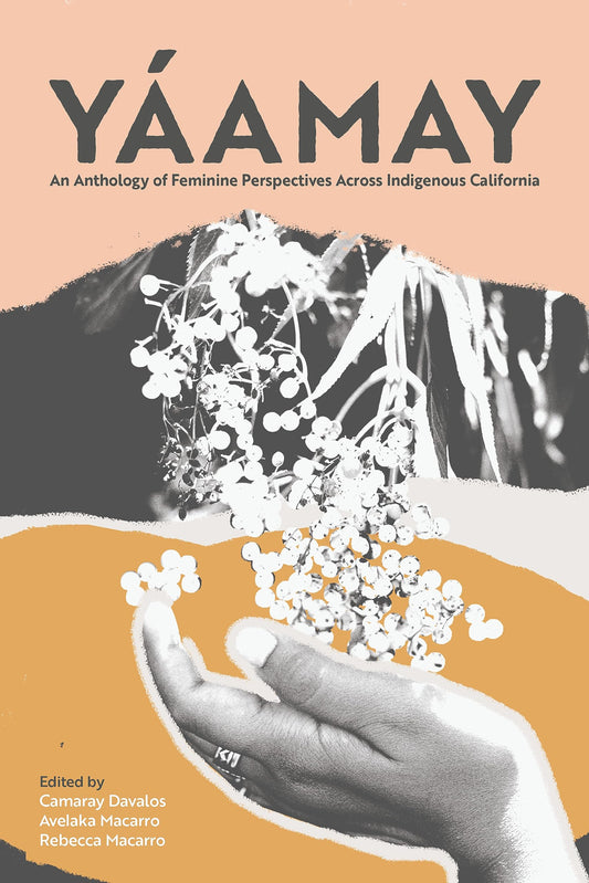 Yáamay : An Anthology of Feminine Perspectives Across Indigenous California
